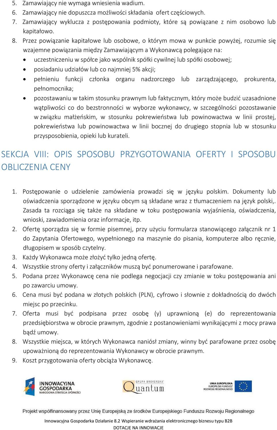 Przez powiązanie kapitałowe lub osobowe, o którym mowa w punkcie powyżej, rozumie się wzajemne powiązania między Zamawiającym a Wykonawcą polegające na: uczestniczeniu w spółce jako wspólnik spółki