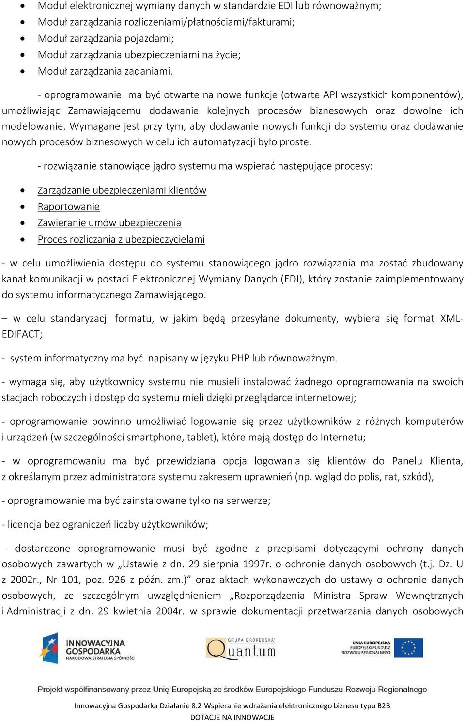 - oprogramowanie ma być otwarte na nowe funkcje (otwarte API wszystkich komponentów), umożliwiając Zamawiającemu dodawanie kolejnych procesów biznesowych oraz dowolne ich modelowanie.