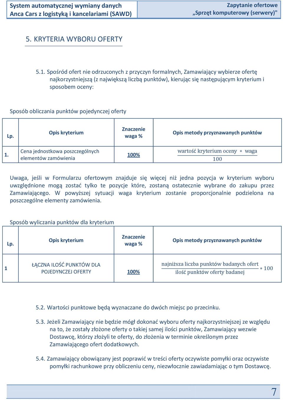 obliczania punktów pojedynczej oferty Lp. Opis kryterium Znaczenie waga % Opis metody przyznawanych punktów 1.