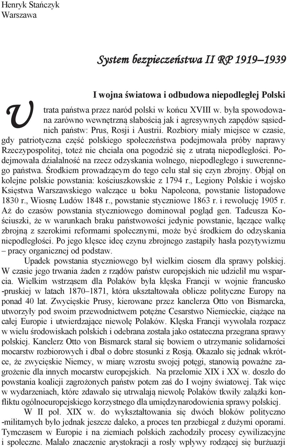 Rozbiory miały miejsce w czasie, gdy patriotyczna część polskiego społeczeństwa podejmowała próby naprawy Rzeczypospolitej, toteż nie chciała ona pogodzić się z utratą niepodległości.