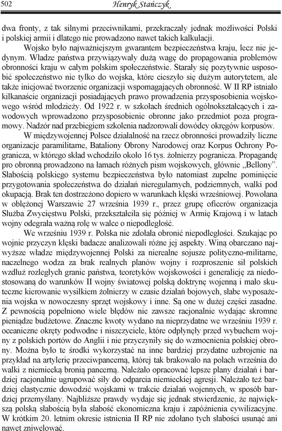 Starały się pozytywnie usposobić społeczeństwo nie tylko do wojska, które cieszyło się dużym autorytetem, ale także inicjować tworzenie organizacji wspomagających obronność.