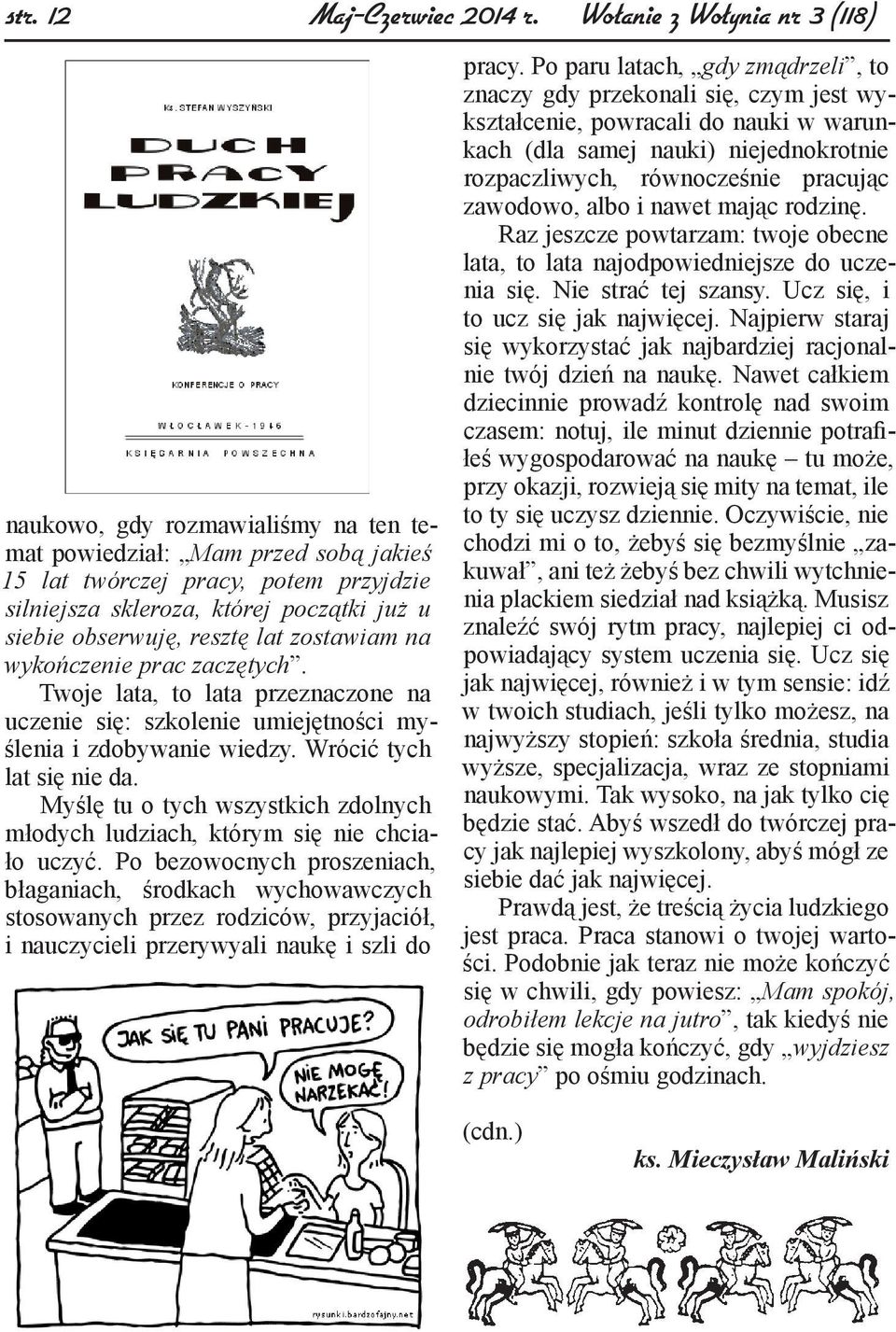 obserwuję, resztę lat zostawiam na wykończenie prac zaczętych. Twoje lata, to lata przeznaczone na uczenie się: szkolenie umiejętności myślenia i zdobywanie wiedzy. Wrócić tych lat się nie da.