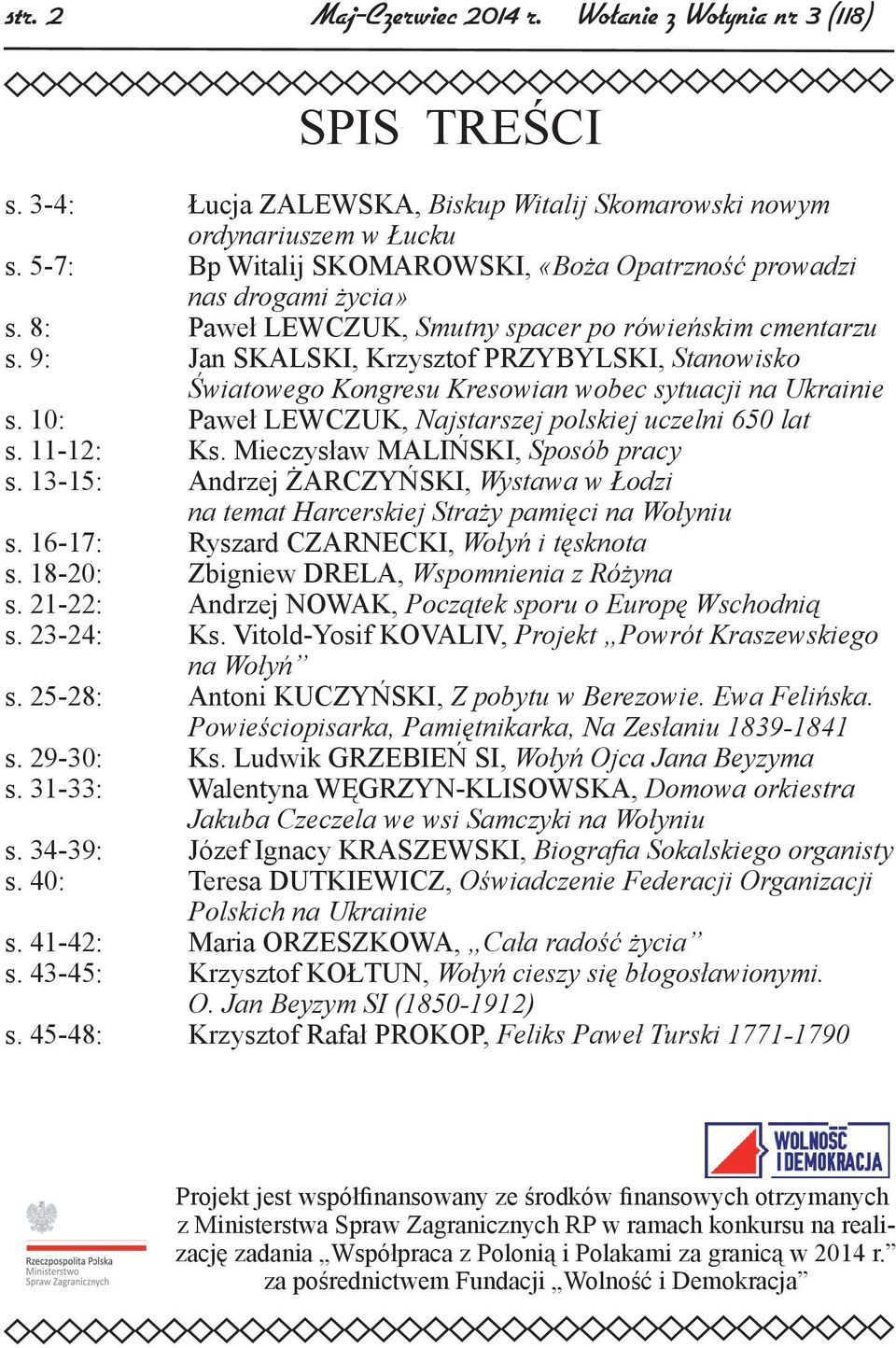 9: Jan SKALSKI, Krzysztof PRZYBYLSKI, Stanowisko Światowego Kongresu Kresowian wobec sytuacji na Ukrainie s. 10: Paweł LEWCZUK, Najstarszej polskiej uczelni 650 lat s. 11-12: Ks.