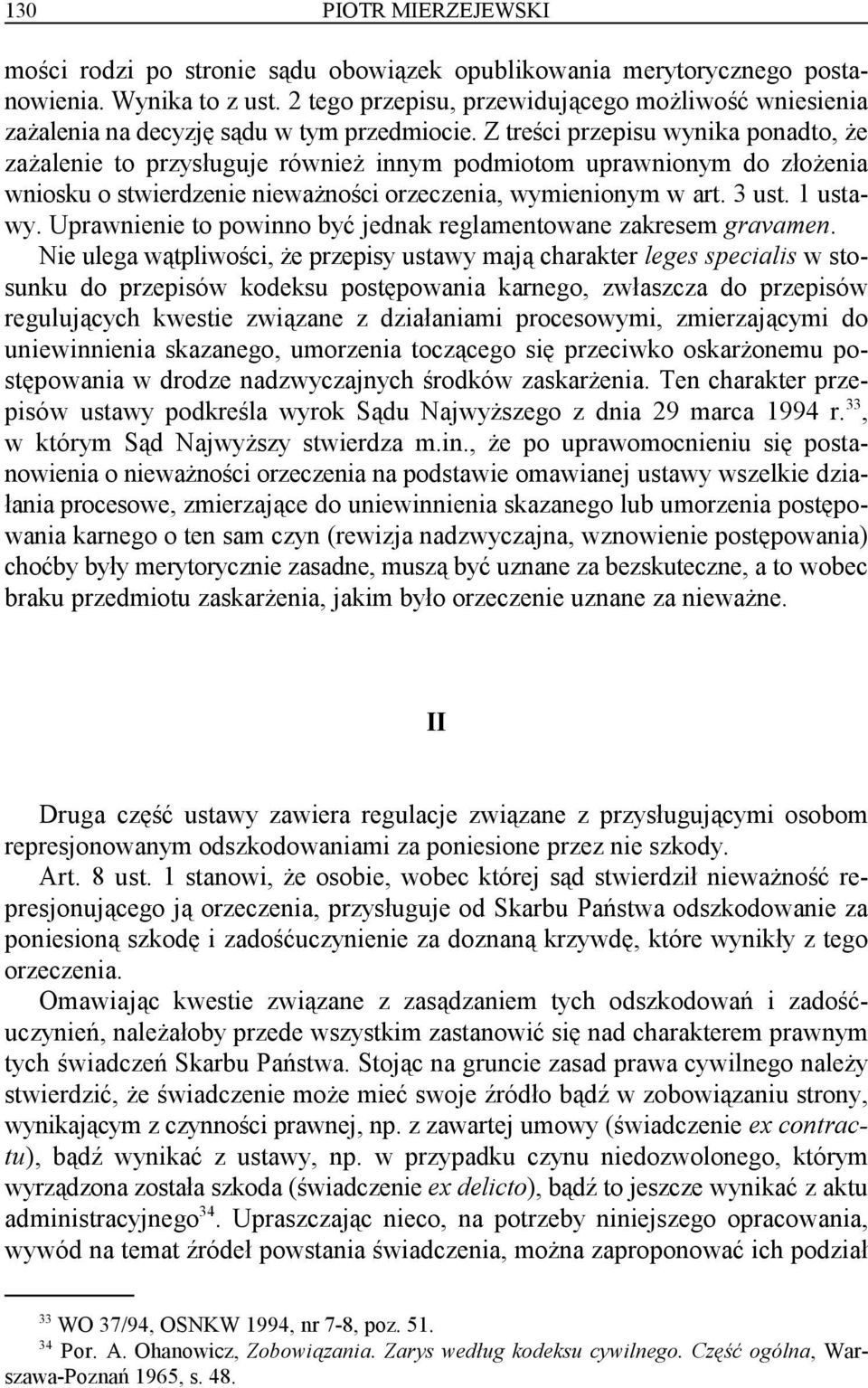 Z treści przepisu wynika ponadto, że zażalenie to przysługuje również innym podmiotom uprawnionym do złożenia wniosku o stwierdzenie nieważności orzeczenia, wymienionym w art. 3 ust. 1 ustawy.