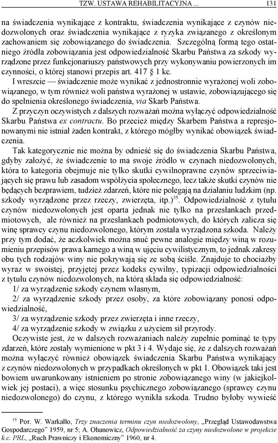 Szczególną formą tego ostatniego źródła zobowiązania jest odpowiedzialność Skarbu Państwa za szkody wyrządzone przez funkcjonariuszy państwowych przy wykonywaniu powierzonych im czynności, o której