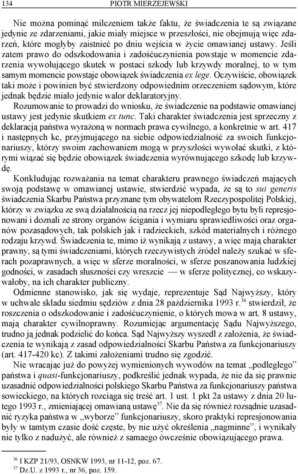 Jeśli zatem prawo do odszkodowania i zadośćuczynienia powstaje w momencie zdarzenia wywołującego skutek w postaci szkody lub krzywdy moralnej, to w tym samym momencie powstaje obowiązek świadczenia