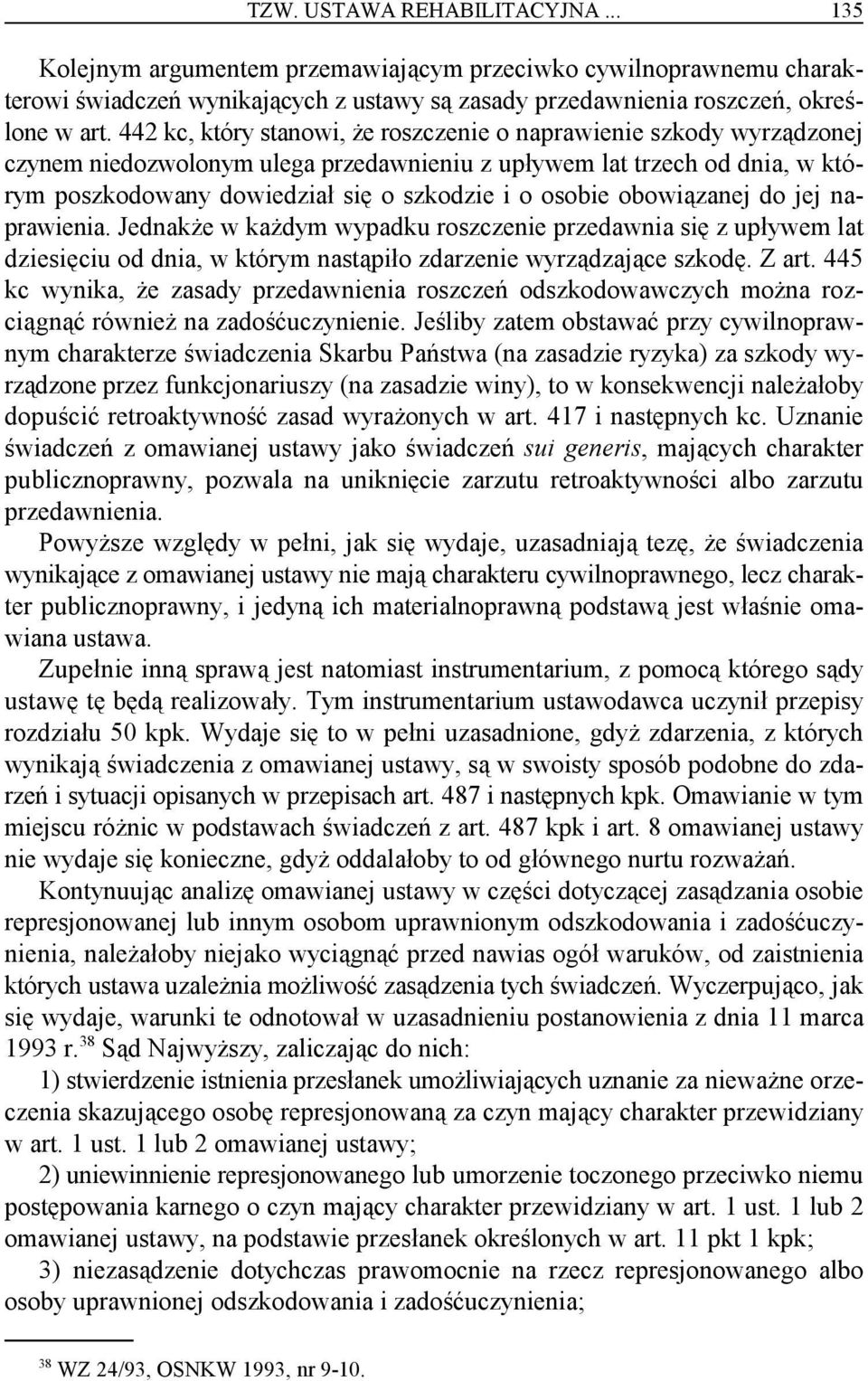 obowiązanej do jej naprawienia. Jednakże w każdym wypadku roszczenie przedawnia się z upływem lat dziesięciu od dnia, w którym nastąpiło zdarzenie wyrządzające szkodę. Z art.