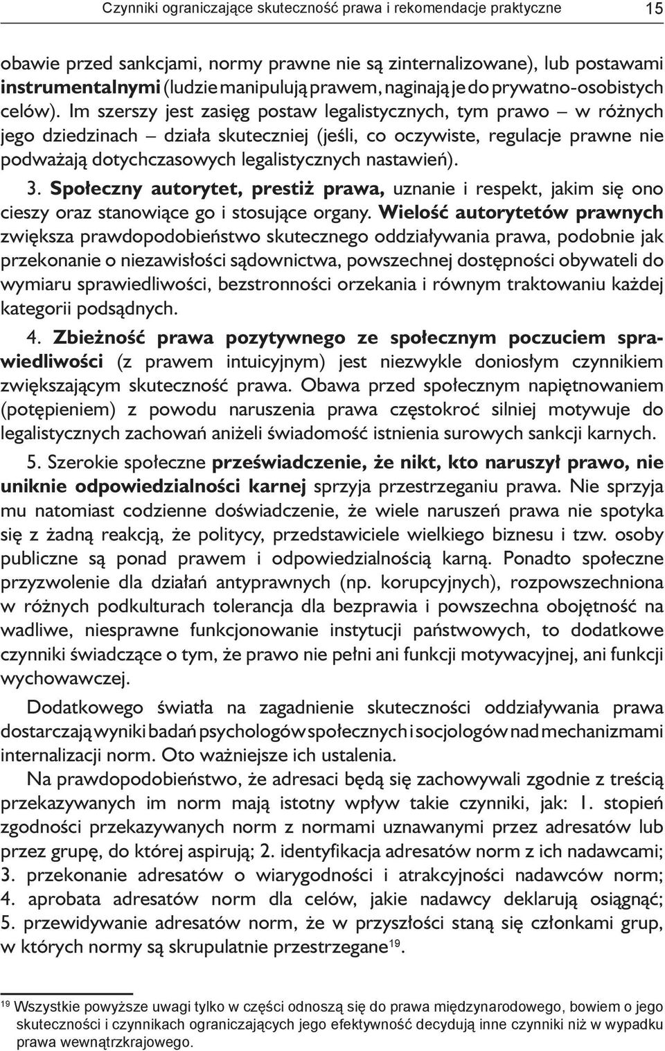 Im szerszy jest zasięg postaw legalistycznych, tym prawo w różnych jego dziedzinach działa skuteczniej (jeśli, co oczywiste, regulacje prawne nie podważają dotychczasowych legalistycznych nastawień).