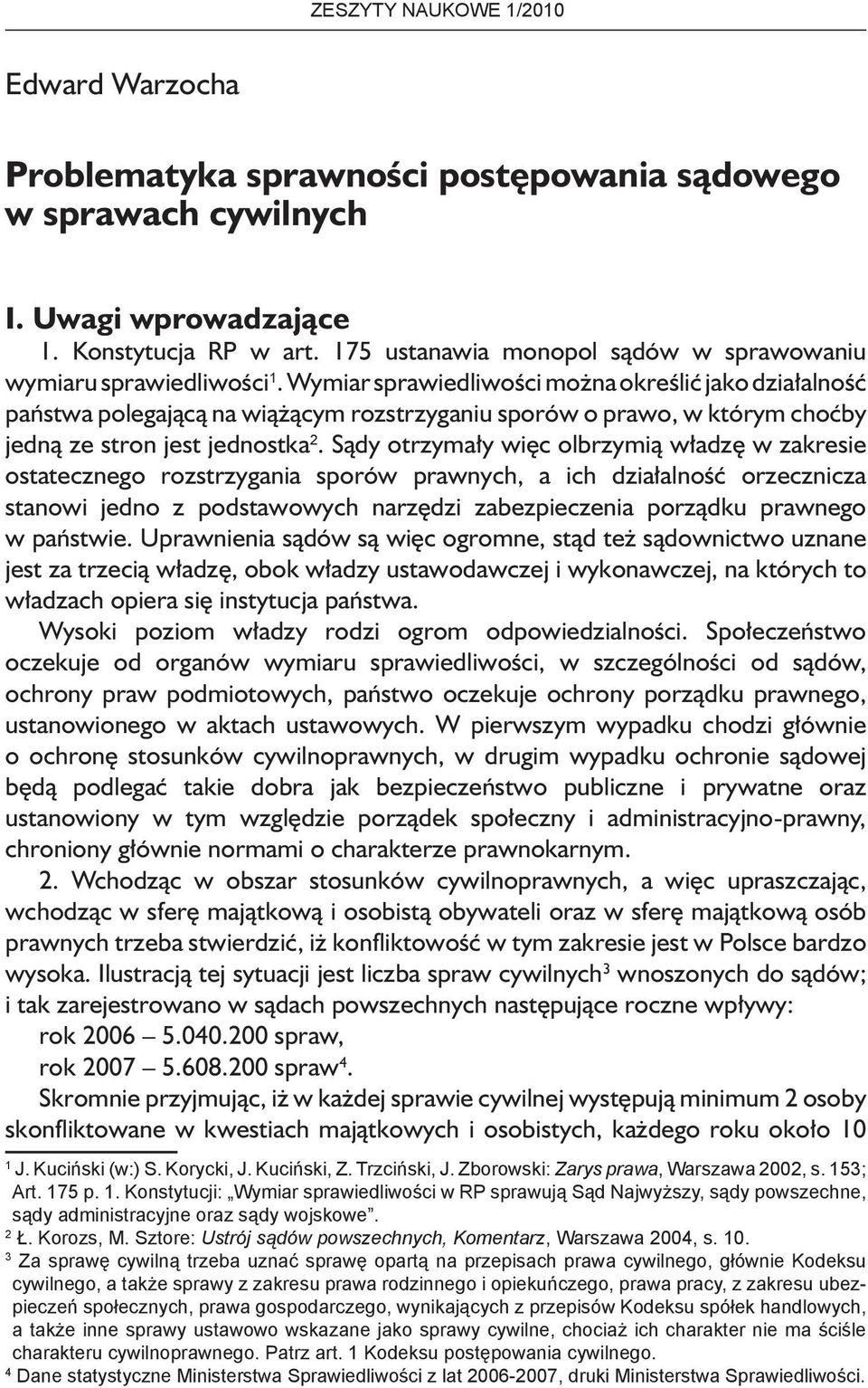 Wymiar sprawiedliwości można określić jako działalność państwa polegającą na wiążącym rozstrzyganiu sporów o prawo, w którym choćby jedną ze stron jest jednostka 2.