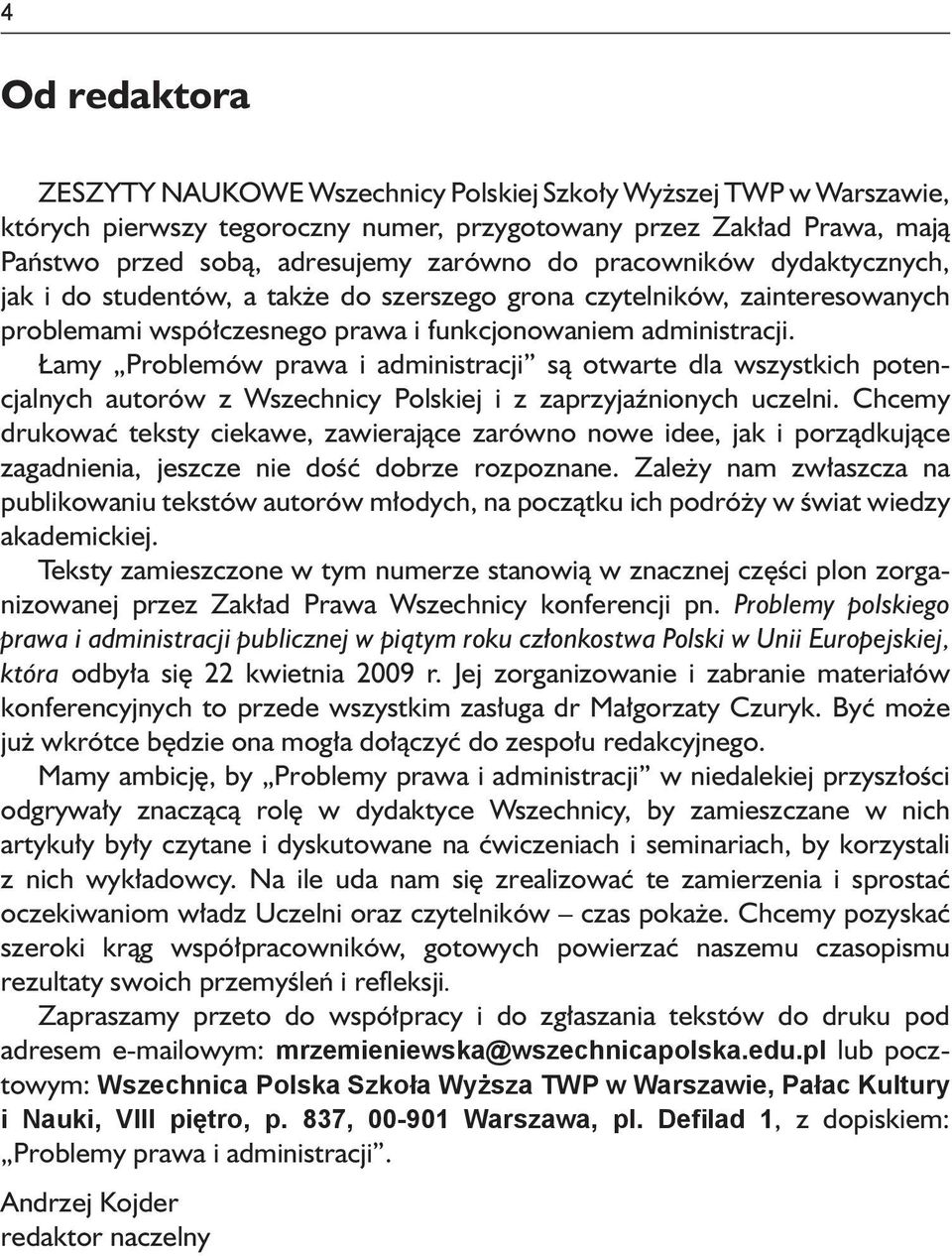 Łamy Problemów prawa i administracji są otwarte dla wszystkich potencjalnych autorów z Wszechnicy Polskiej i z zaprzyjaźnionych uczelni.