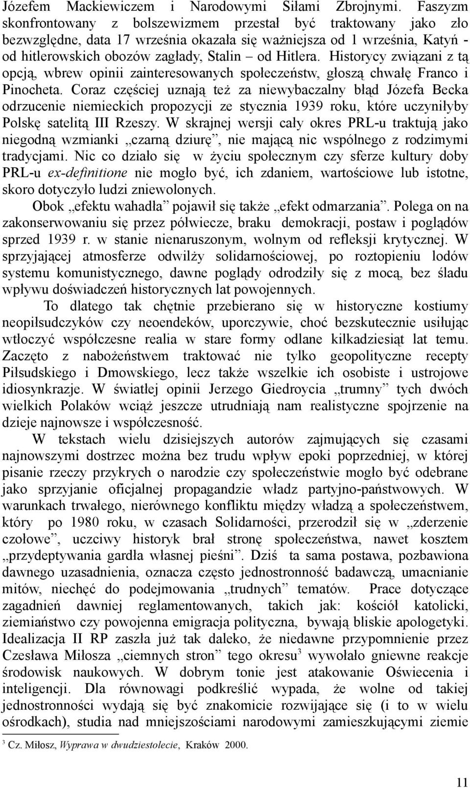 Historycy związani z tą opcją, wbrew opinii zainteresowanych społeczeństw, głoszą chwałę Franco i Pinocheta.