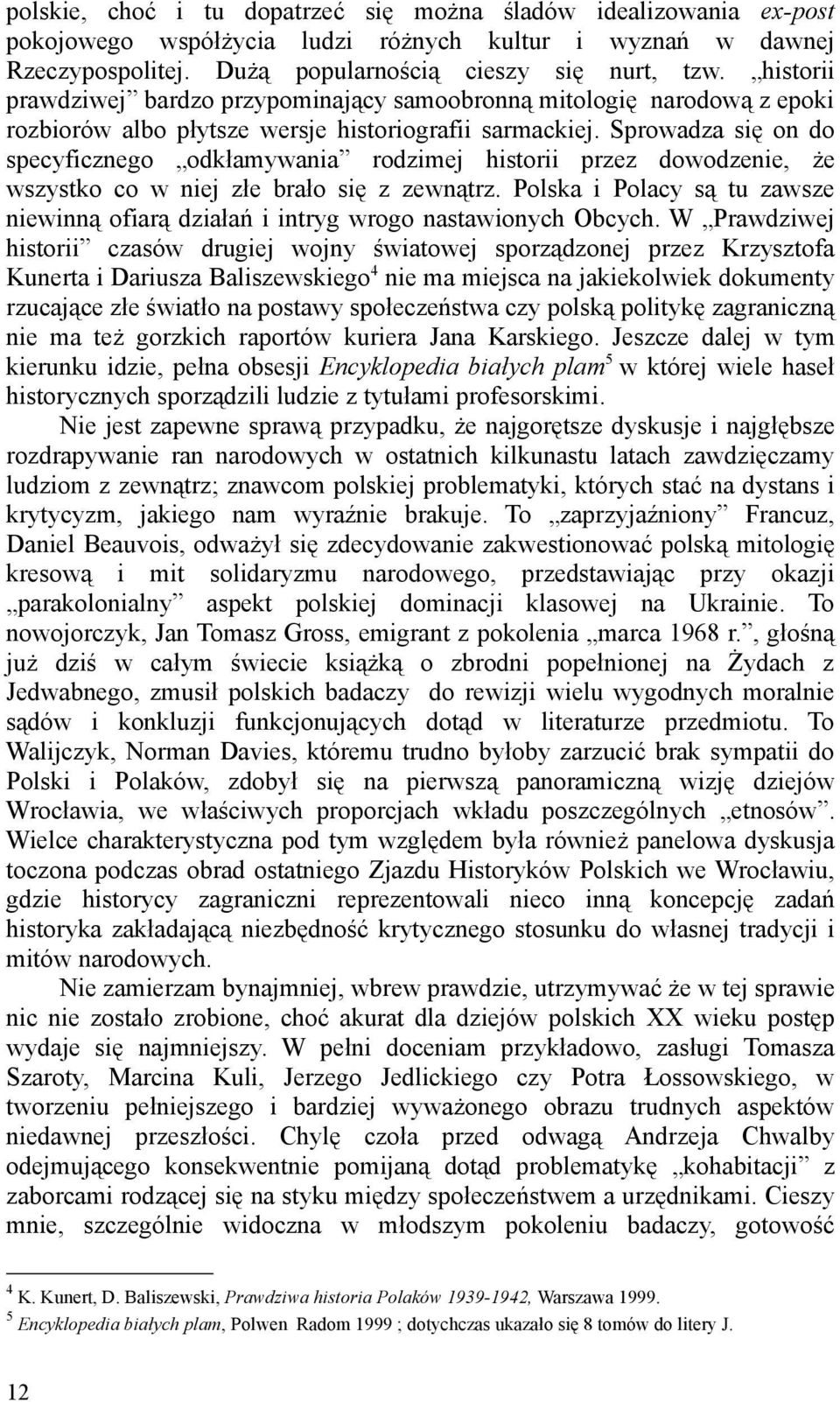 Sprowadza się on do specyficznego odkłamywania rodzimej historii przez dowodzenie, że wszystko co w niej złe brało się z zewnątrz.