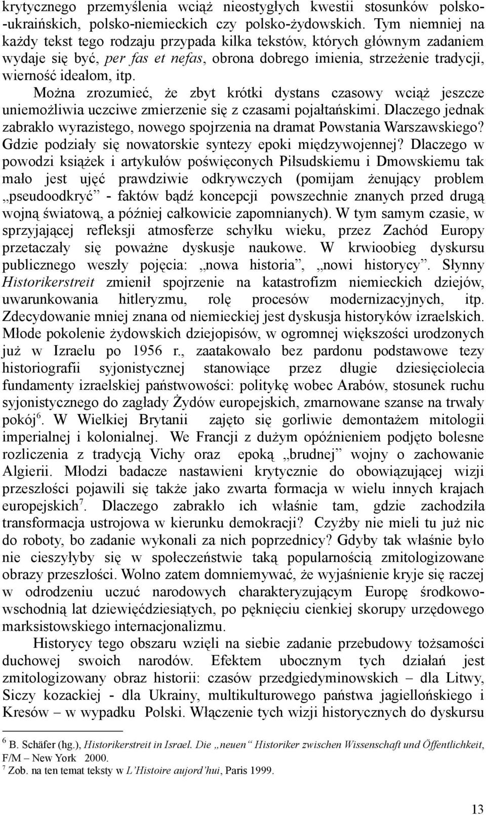 Można zrozumieć, że zbyt krótki dystans czasowy wciąż jeszcze uniemożliwia uczciwe zmierzenie się z czasami pojałtańskimi.