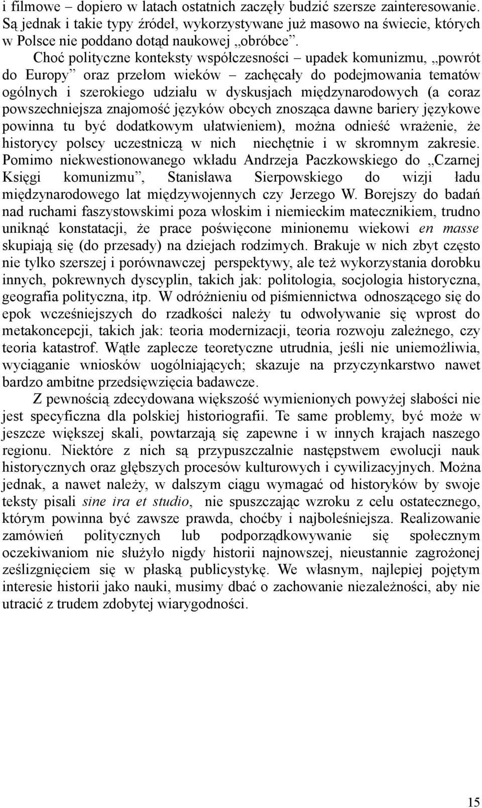 powszechniejsza znajomość języków obcych znosząca dawne bariery językowe powinna tu być dodatkowym ułatwieniem), można odnieść wrażenie, że historycy polscy uczestniczą w nich niechętnie i w skromnym