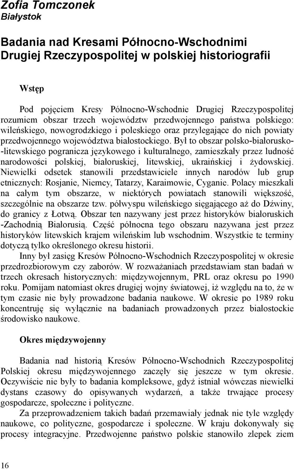 Był to obszar polsko-białorusko- -litewskiego pogranicza językowego i kulturalnego, zamieszkały przez ludność narodowości polskiej, białoruskiej, litewskiej, ukraińskiej i żydowskiej.