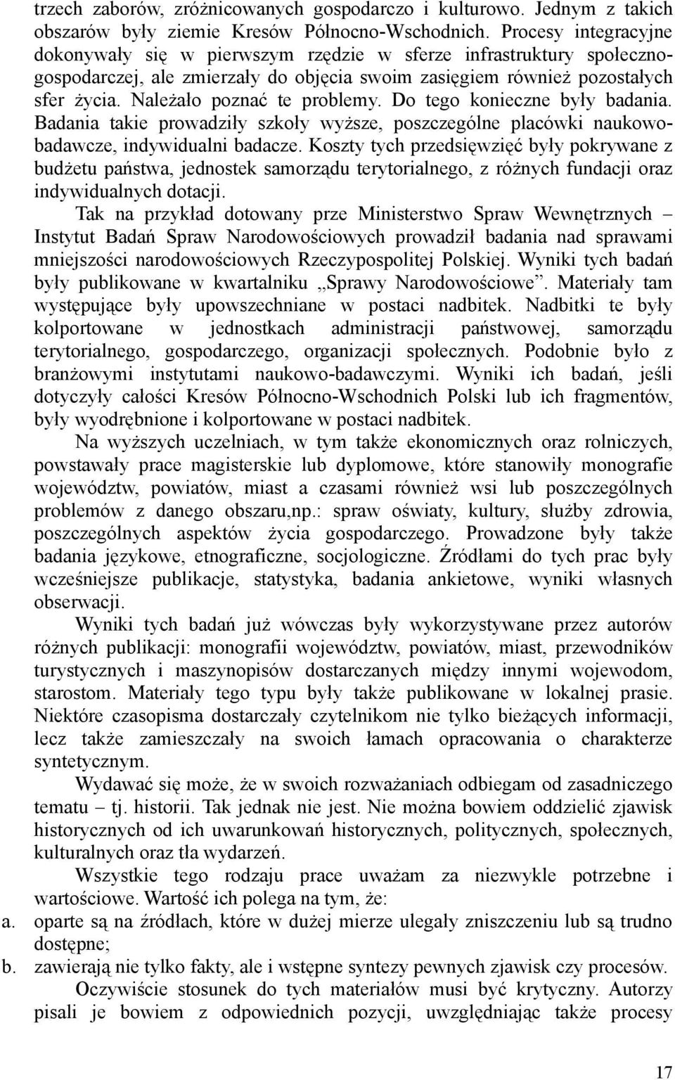 Należało poznać te problemy. Do tego konieczne były badania. Badania takie prowadziły szkoły wyższe, poszczególne placówki naukowobadawcze, indywidualni badacze.