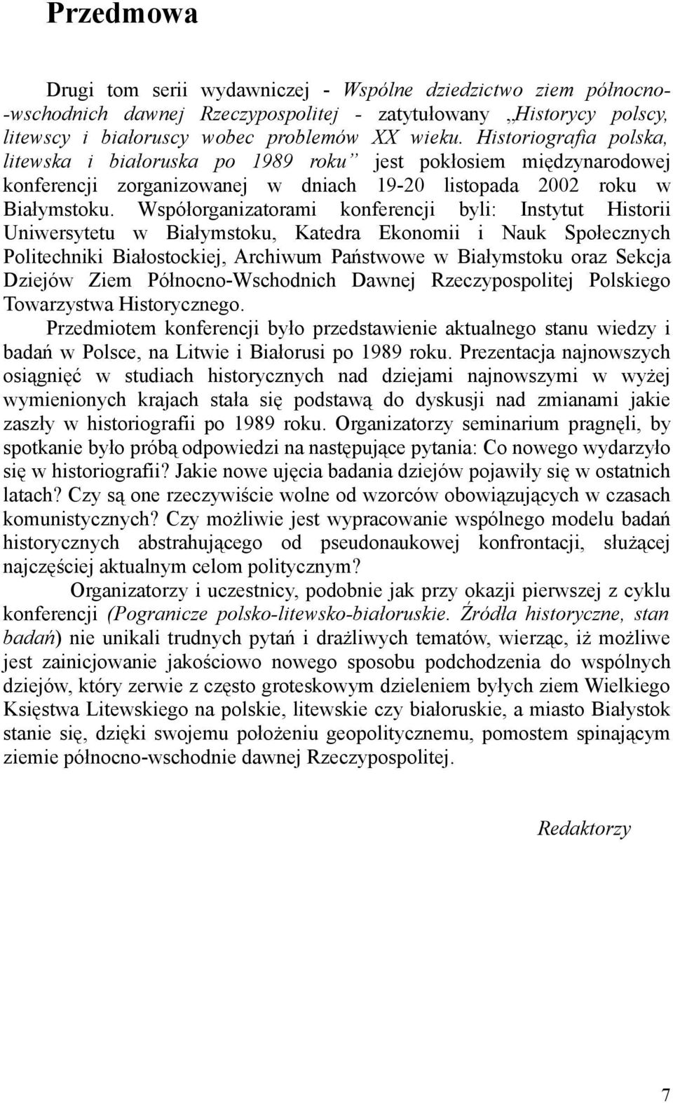 Współorganizatorami konferencji byli: Instytut Historii Uniwersytetu w Białymstoku, Katedra Ekonomii i Nauk Społecznych Politechniki Białostockiej, Archiwum Państwowe w Białymstoku oraz Sekcja