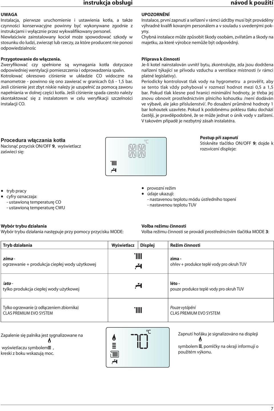 Zweryfikować czy spełnione są wymagania kotła dotyczace odpowiedniej wentylacji pomieszczenia i odprowadzenia spalin.