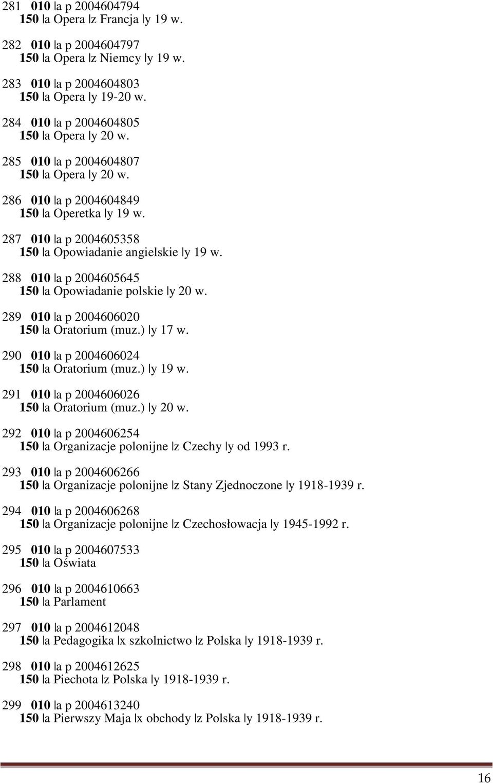 288 010 a p 2004605645 150 a Opowiadanie polskie y 20 w. 289 010 a p 2004606020 150 a Oratorium (muz.) y 17 w. 290 010 a p 2004606024 150 a Oratorium (muz.) y 19 w.