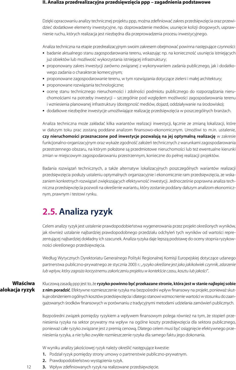 Analiza techniczna na etapie przedrealizacyjnym swoim zakresem obejmować powinna następujące czynności: badanie aktualnego stanu zagospodarowania terenu, wskazując np.