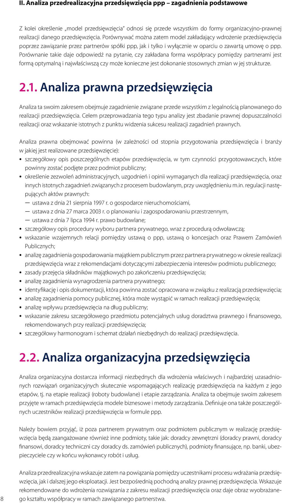 Porównanie takie daje odpowiedź na pytanie, czy zakładana forma współpracy pomiędzy partnerami jest formą optymalną i najwłaściwszą czy może konieczne jest dokonanie stosownych zmian w jej strukturze.