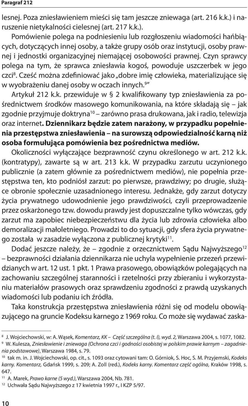 Pomówienie polega na podniesieniu lub rozgłoszeniu wiadomości hańbiących, dotyczących innej osoby, a także grupy osób oraz instytucji, osoby prawnej i jednostki organizacyjnej niemającej osobowości