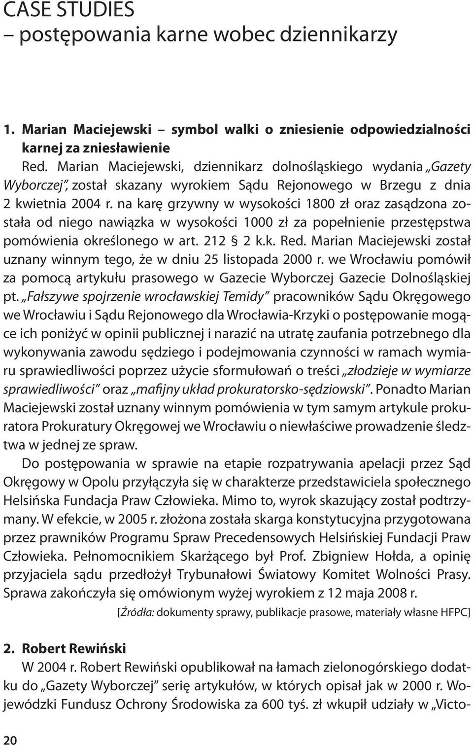 na karę grzywny w wysokości 1800 zł oraz zasądzona została od niego nawiązka w wysokości 1000 zł za popełnienie przestępstwa pomówienia określonego w art. 212 2 k.k. Red.