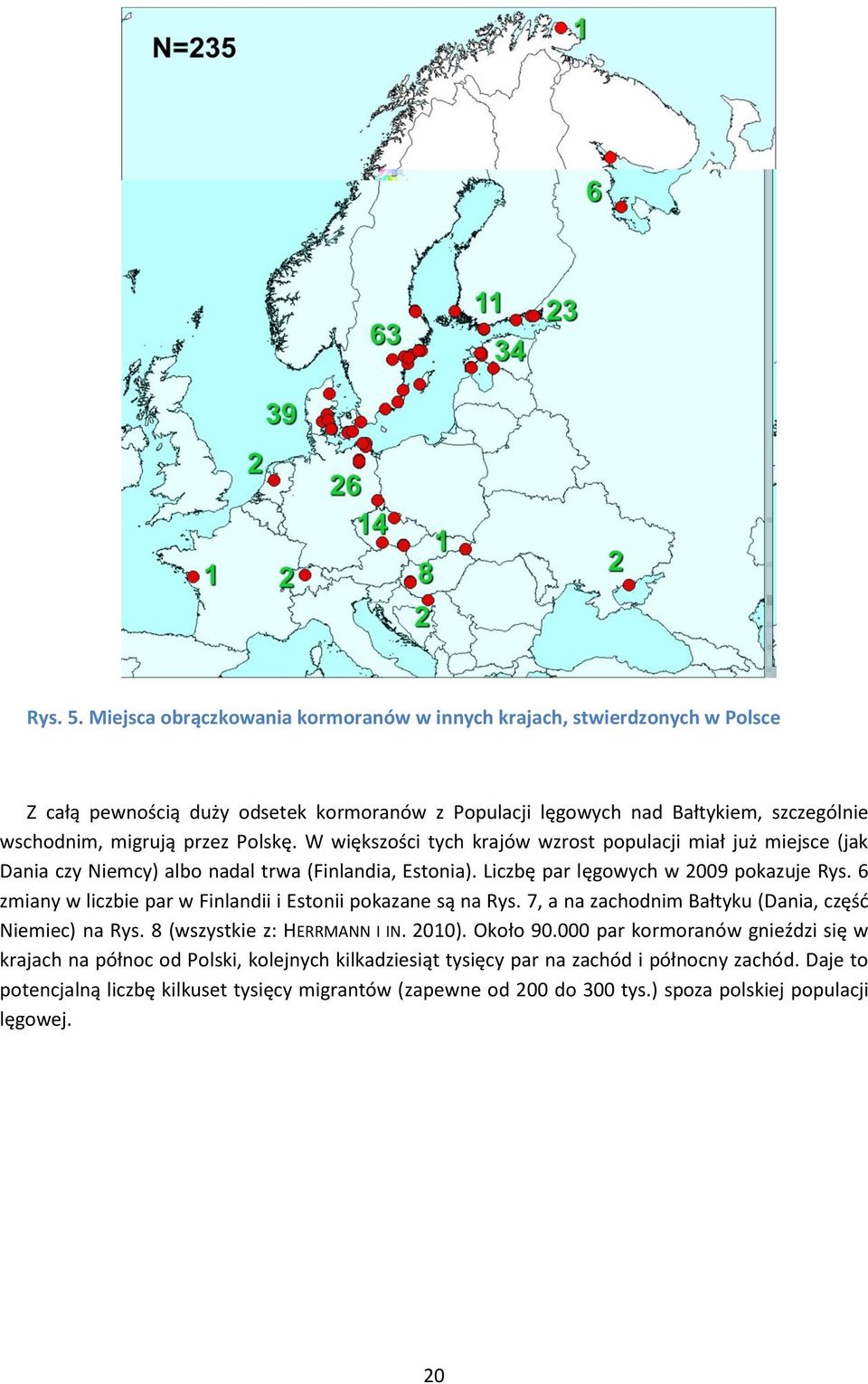 W większości tych krajów wzrost populacji miał już miejsce (jak Dania czy Niemcy) albo nadal trwa (Finlandia, Estonia). Liczbę par lęgowych w 2009 pokazuje Rys.