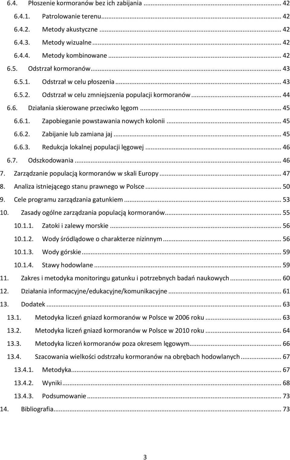 .. 45 6.6.2. Zabijanie lub zamiana jaj... 45 6.6.3. Redukcja lokalnej populacji lęgowej... 46 6.7. Odszkodowania... 46 7. Zarządzanie populacją kormoranów w skali Europy... 47 8.