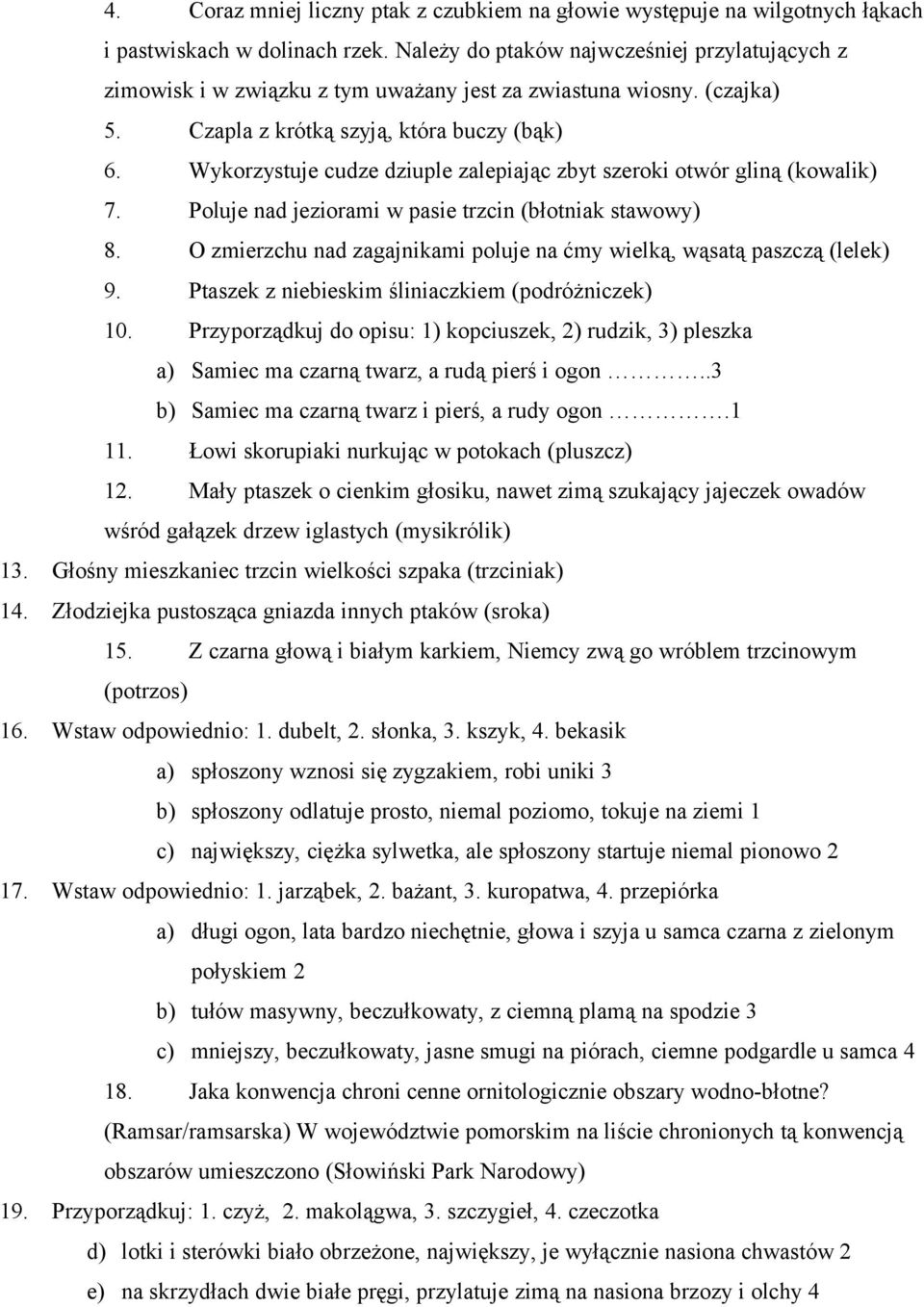 Wykorzystuje cudze dziuple zalepiając zbyt szeroki otwór gliną (kowalik) 7. Poluje nad jeziorami w pasie trzcin (błotniak stawowy) 8.