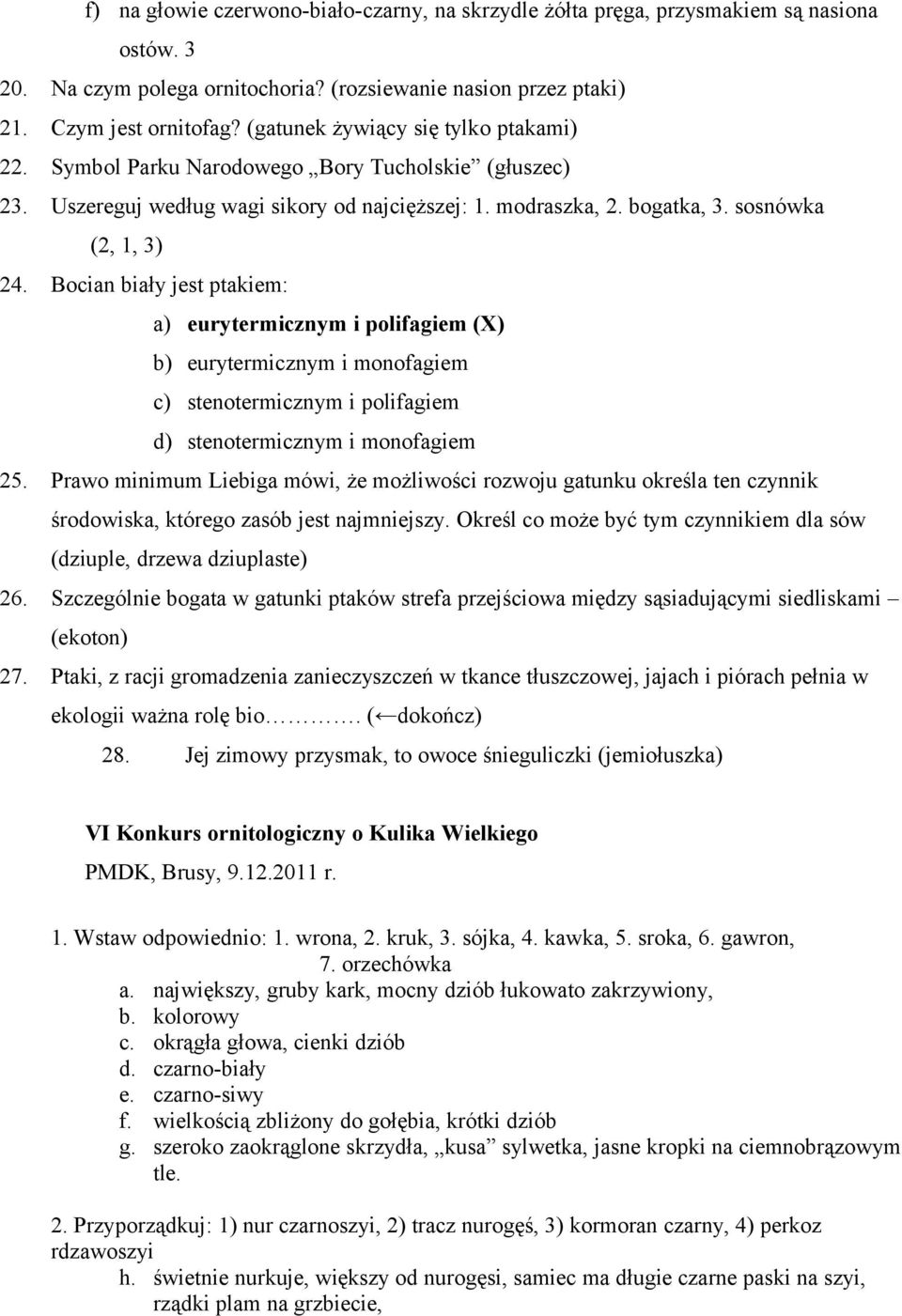 Bocian biały jest ptakiem: a) eurytermicznym i polifagiem (X) b) eurytermicznym i monofagiem c) stenotermicznym i polifagiem d) stenotermicznym i monofagiem 25.