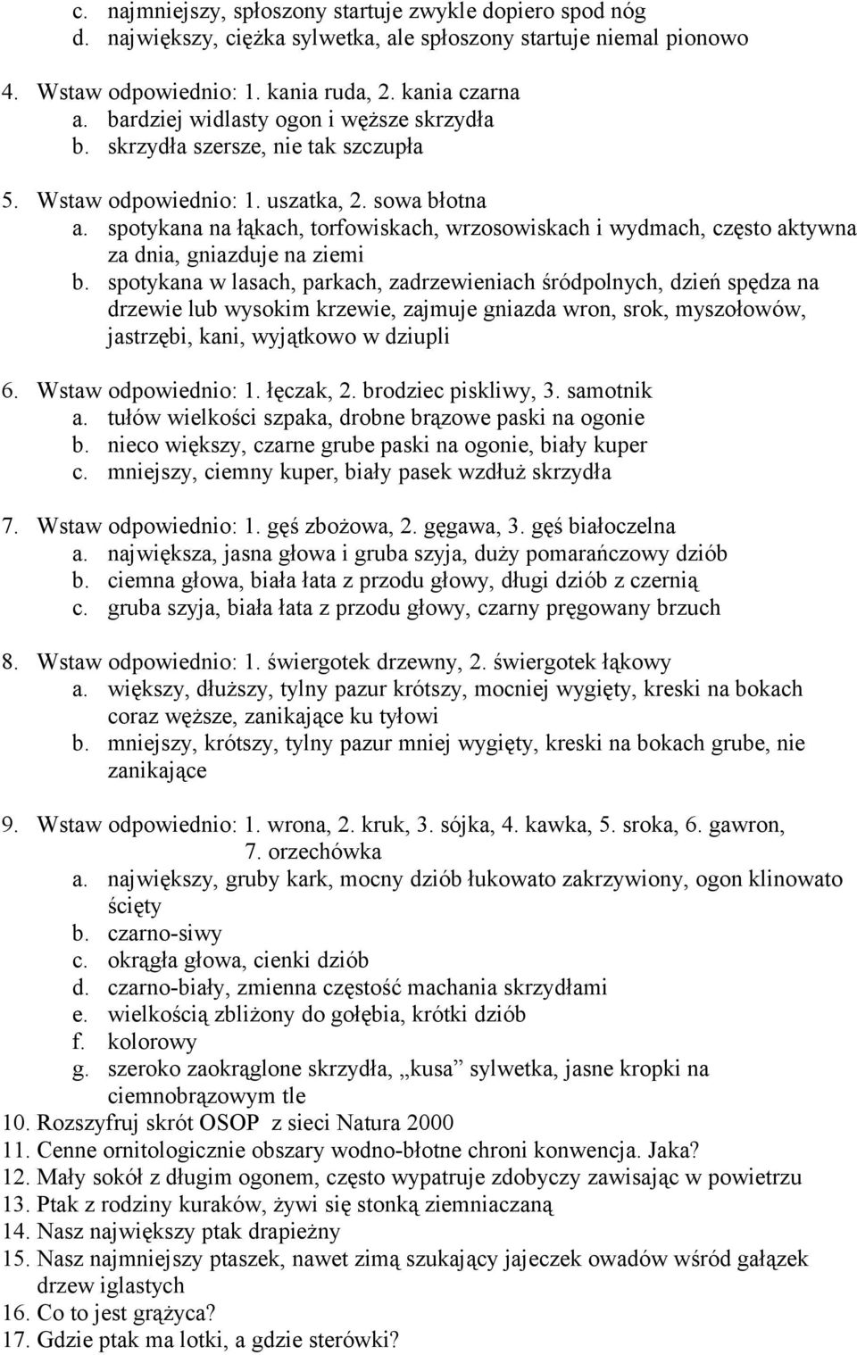 spotykana na łąkach, torfowiskach, wrzosowiskach i wydmach, często aktywna za dnia, gniazduje na ziemi b.