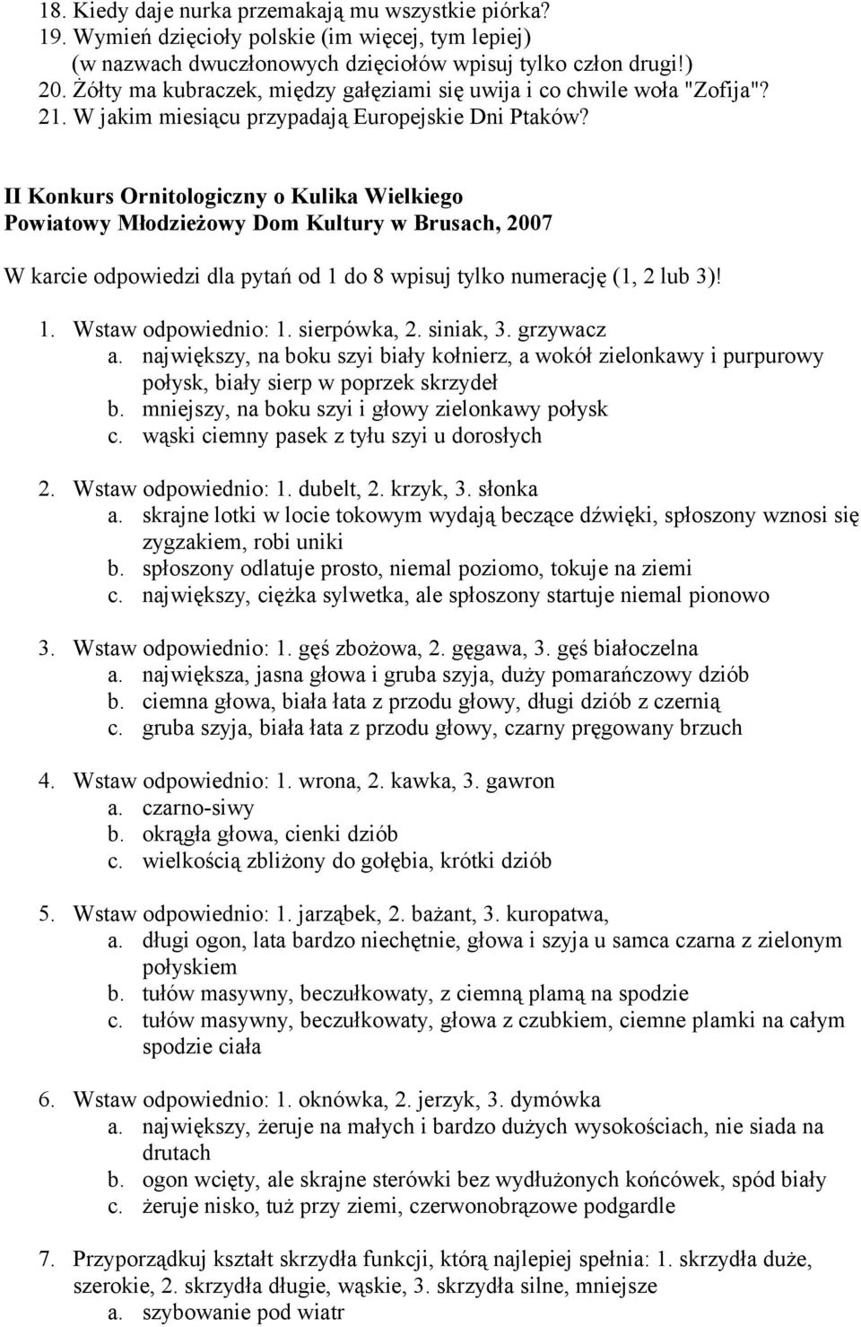 II Konkurs Ornitologiczny o Kulika Wielkiego Powiatowy Młodzieżowy Dom Kultury w Brusach, 2007 W karcie odpowiedzi dla pytań od 1 do 8 wpisuj tylko numerację (1, 2 lub 3)! 1. Wstaw odpowiednio: 1.