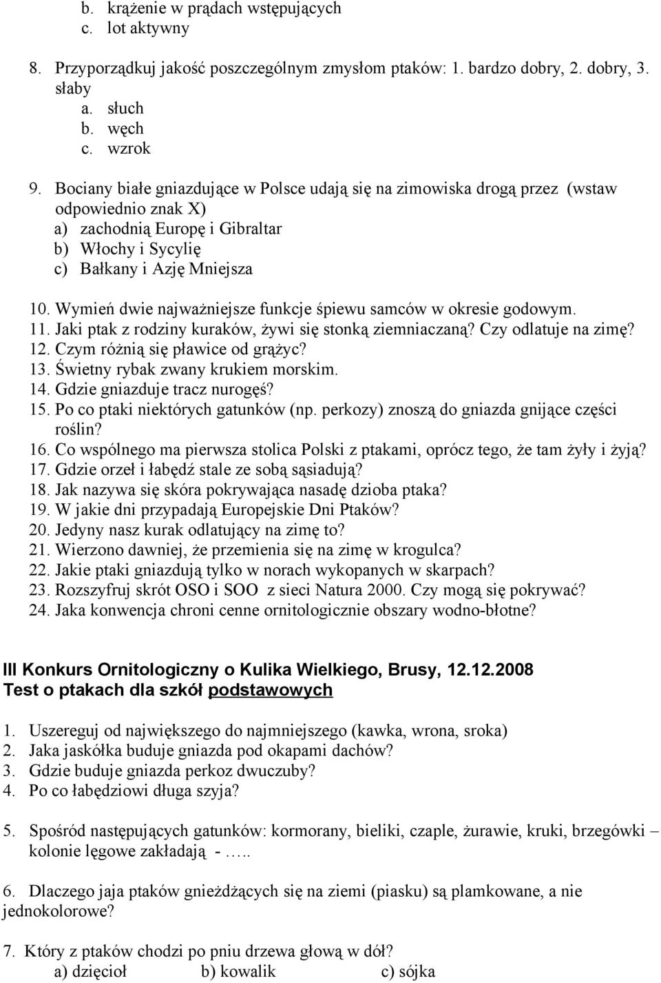 Wymień dwie najważniejsze funkcje śpiewu samców w okresie godowym. 11. Jaki ptak z rodziny kuraków, żywi się stonką ziemniaczaną? Czy odlatuje na zimę? 12. Czym różnią się pławice od grążyc? 13.