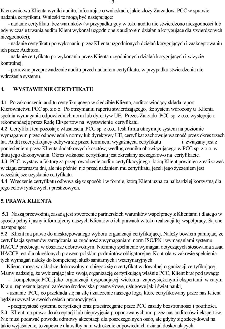 działania korygujące dla stwierdzonych niezgodności); - nadanie certyfikatu po wykonaniu przez Klienta uzgodnionych działań korygujących i zaakceptowaniu ich przez Auditora; - nadanie certyfikatu po