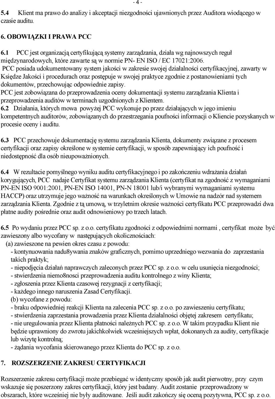 PCC posiada udokumentowany system jakości w zakresie swojej działalności certyfikacyjnej, zawarty w Księdze Jakości i procedurach oraz postępuje w swojej praktyce zgodnie z postanowieniami tych