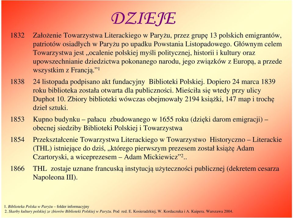 1 1838 24 listopada podpisano akt fundacyjny Biblioteki Polskiej. Dopiero 24 marca 1839 roku biblioteka została otwarta dla publiczności. Mieściła się wtedy przy ulicy Duphot 10.