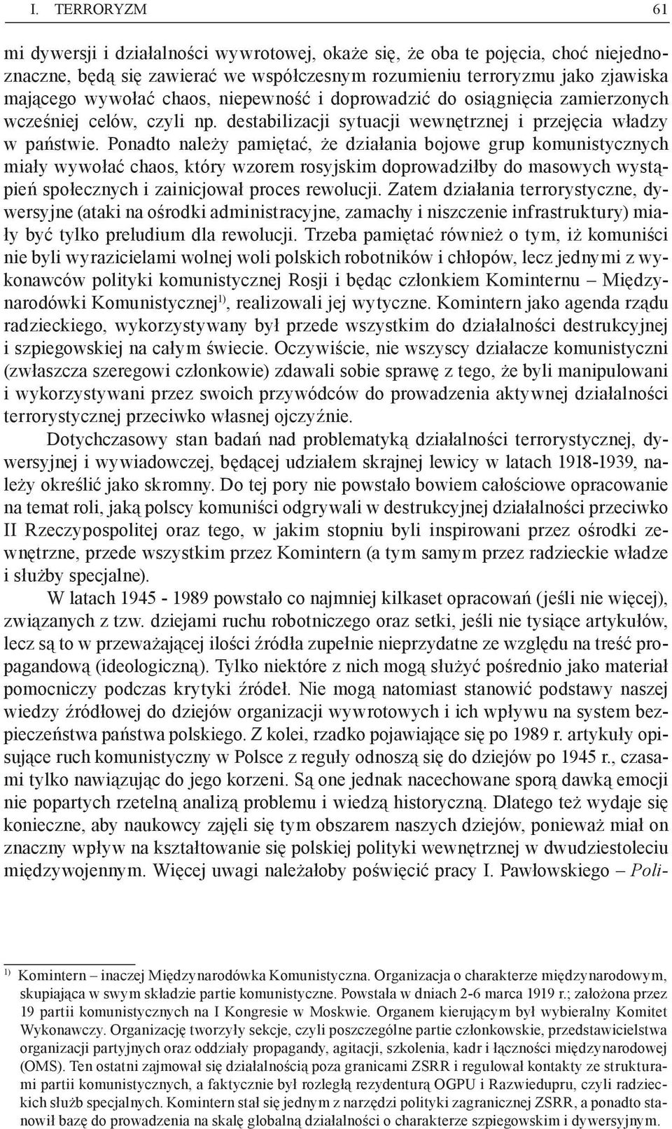 Ponadto należy pamiętać, że działania bojowe grup komunistycznych miały wywołać chaos, który wzorem rosyjskim doprowadziłby do masowych wystąpień społecznych i zainicjował proces rewolucji.