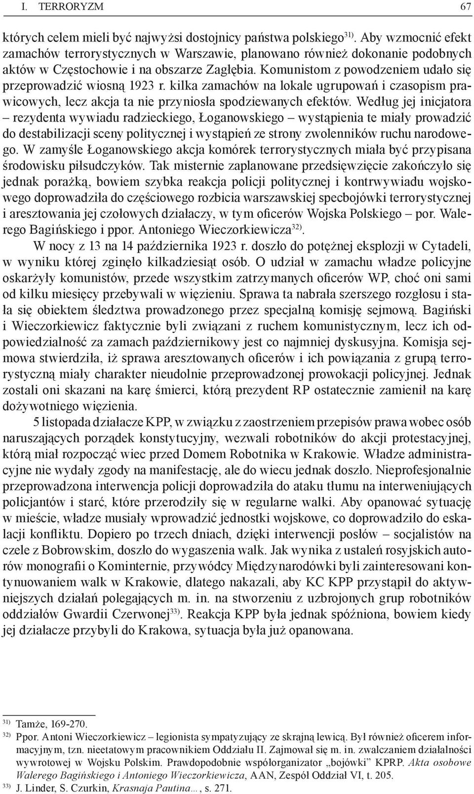 Komunistom z powodzeniem udało się przeprowadzić wiosną 1923 r. kilka zamachów na lokale ugrupowań i czasopism prawicowych, lecz akcja ta nie przyniosła spodziewanych efektów.