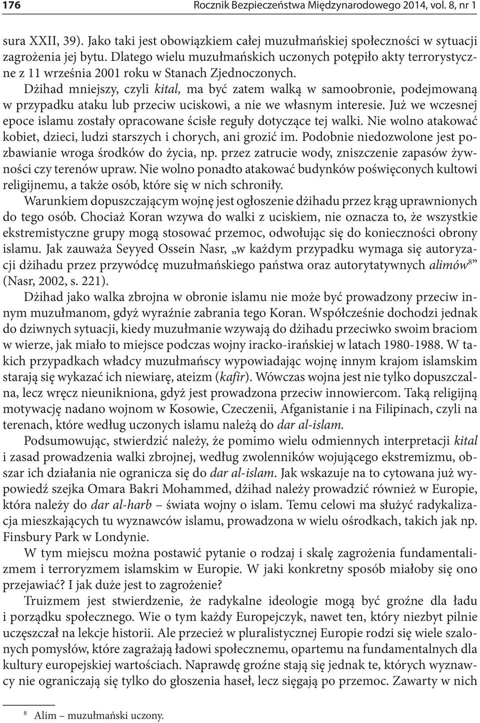 Dżihad mniejszy, czyli kital, ma być zatem walką w samoobronie, podejmowaną w przypadku ataku lub przeciw uciskowi, a nie we własnym interesie.