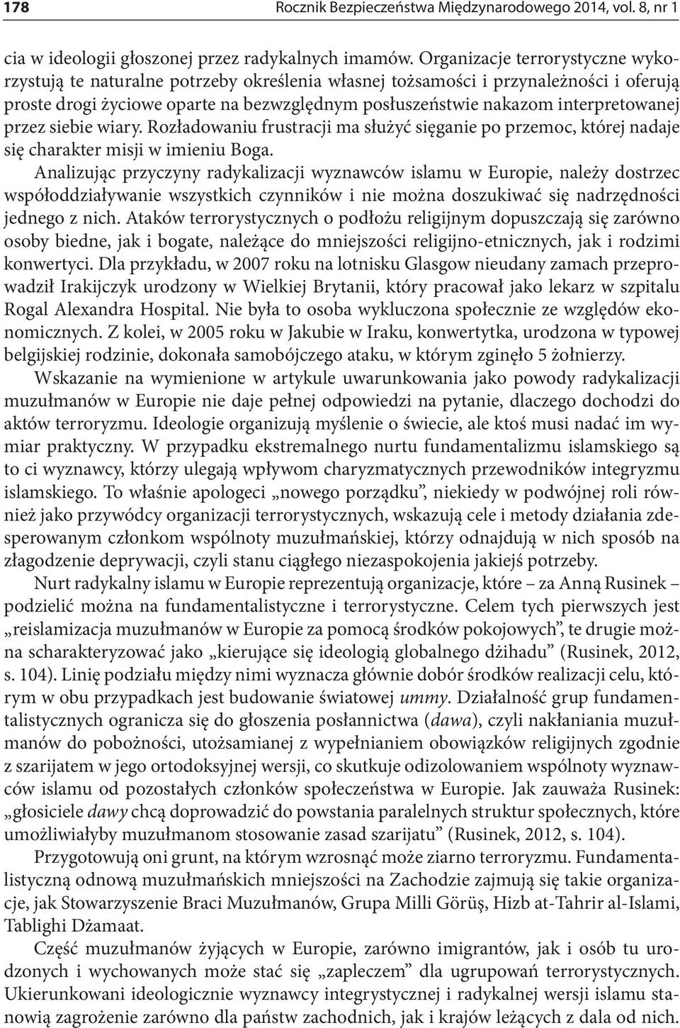 interpretowanej przez siebie wiary. Rozładowaniu frustracji ma służyć sięganie po przemoc, której nadaje się charakter misji w imieniu Boga.