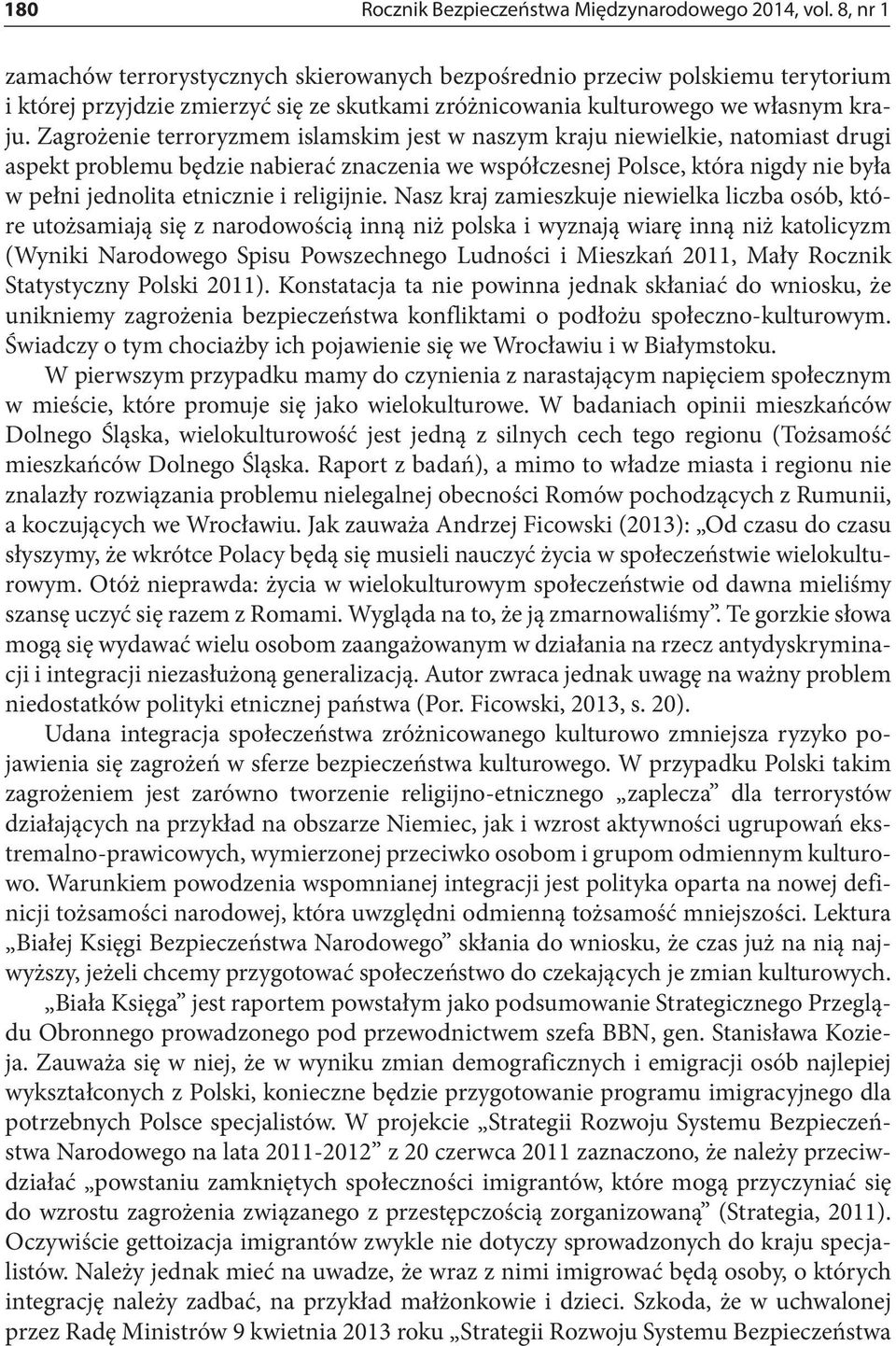 Zagrożenie terroryzmem islamskim jest w naszym kraju niewielkie, natomiast drugi aspekt problemu będzie nabierać znaczenia we współczesnej Polsce, która nigdy nie była w pełni jednolita etnicznie i