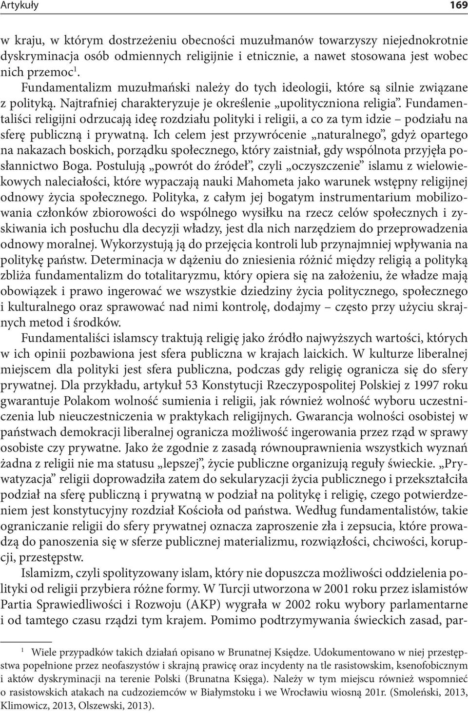 Fundamentaliści religijni odrzucają ideę rozdziału polityki i religii, a co za tym idzie podziału na sferę publiczną i prywatną.