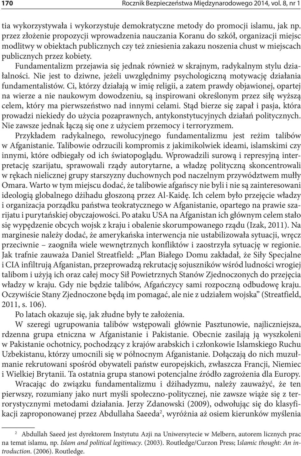 Fundamentalizm przejawia się jednak również w skrajnym, radykalnym stylu działalności. Nie jest to dziwne, jeżeli uwzględnimy psychologiczną motywację działania fundamentalistów.