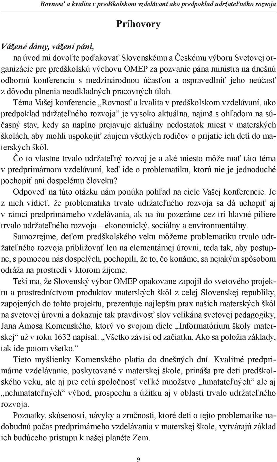 Téma Vašej konferencie Rovnosť a kvalita v predškolskom vzdelávaní, ako predpoklad udržateľného rozvoja je vysoko aktuálna, najmä s ohľadom na súčasný stav, kedy sa naplno prejavuje aktuálny