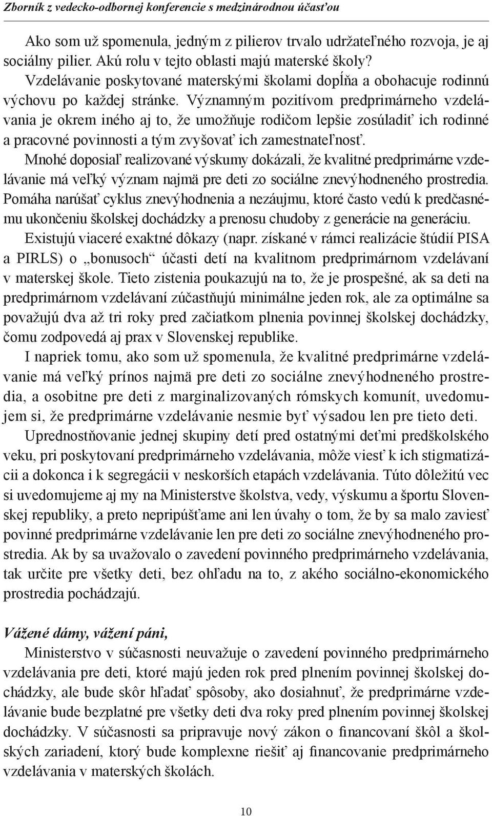 Významným pozitívom predprimárneho vzdelávania je okrem iného aj to, že umožňuje rodičom lepšie zosúladiť ich rodinné a pracovné povinnosti a tým zvyšovať ich zamestnateľnosť.