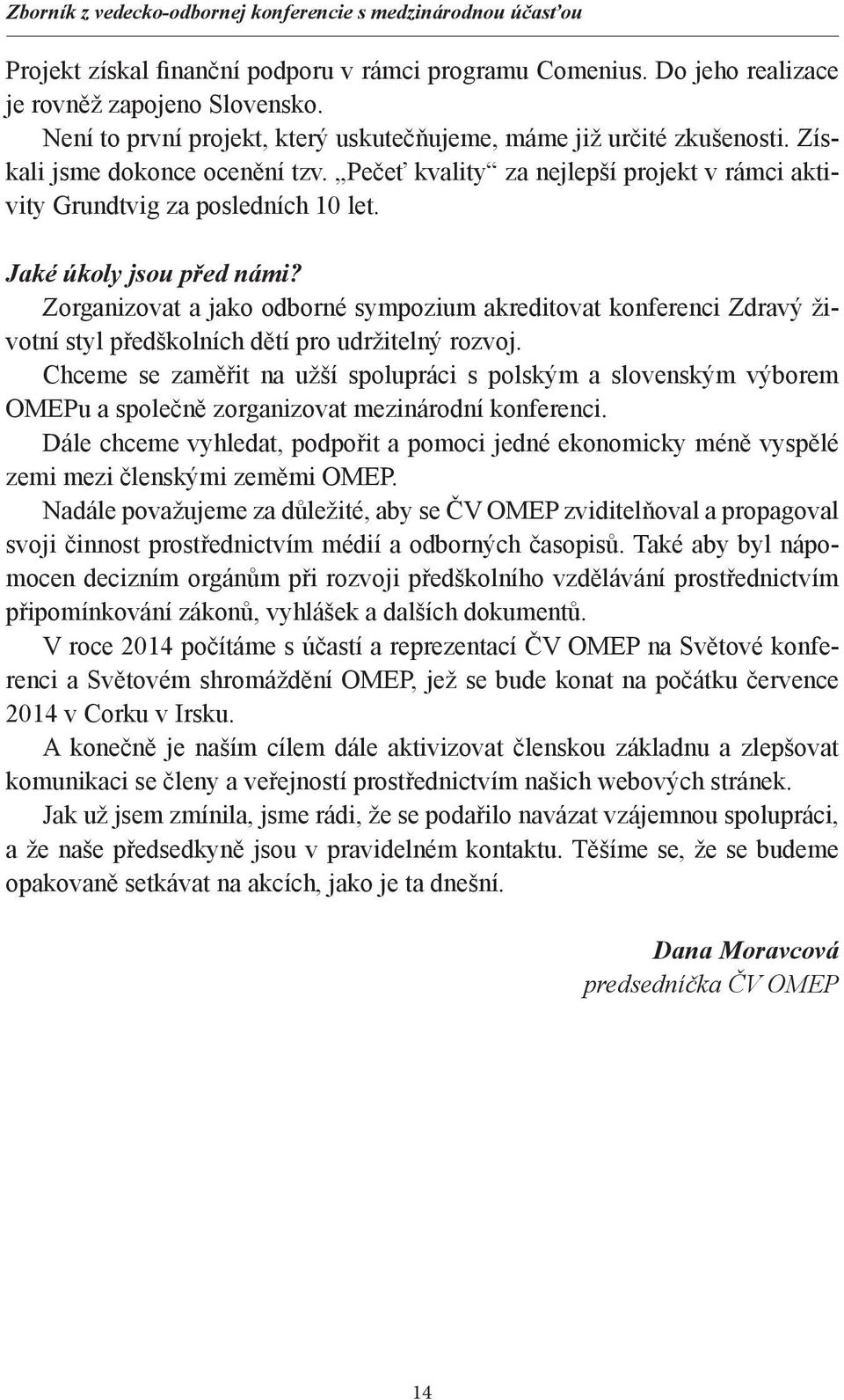 Jaké úkoly jsou před námi? Zorganizovat a jako odborné sympozium akreditovat konferenci Zdravý životní styl předškolních dětí pro udržitelný rozvoj.