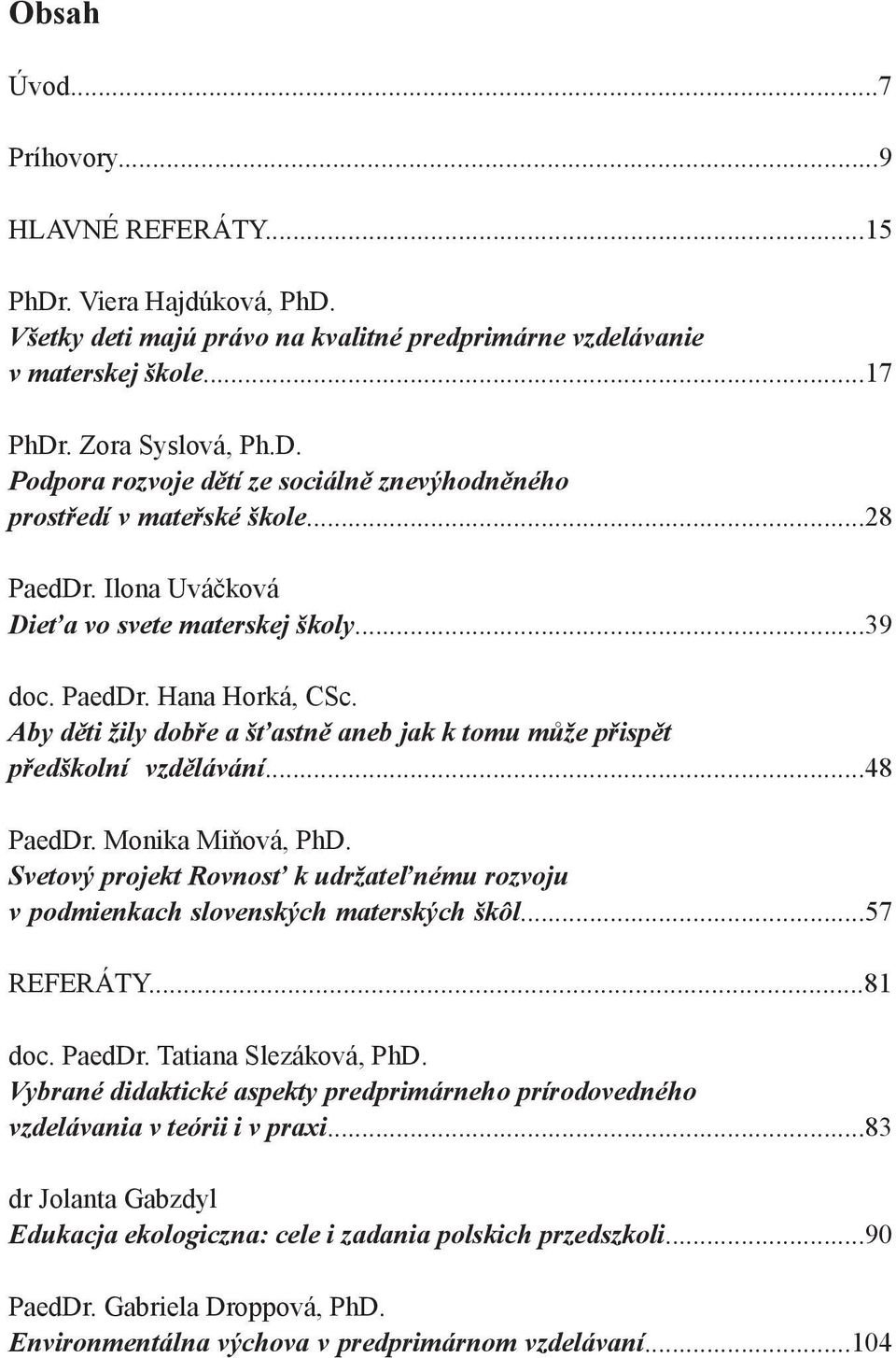 Monika Miňová, PhD. Svetový projekt Rovnosť k udržateľnému rozvoju v podmienkach slovenských materských škôl...57 REFERÁTY...81 doc. PaedDr. Tatiana Slezáková, PhD.