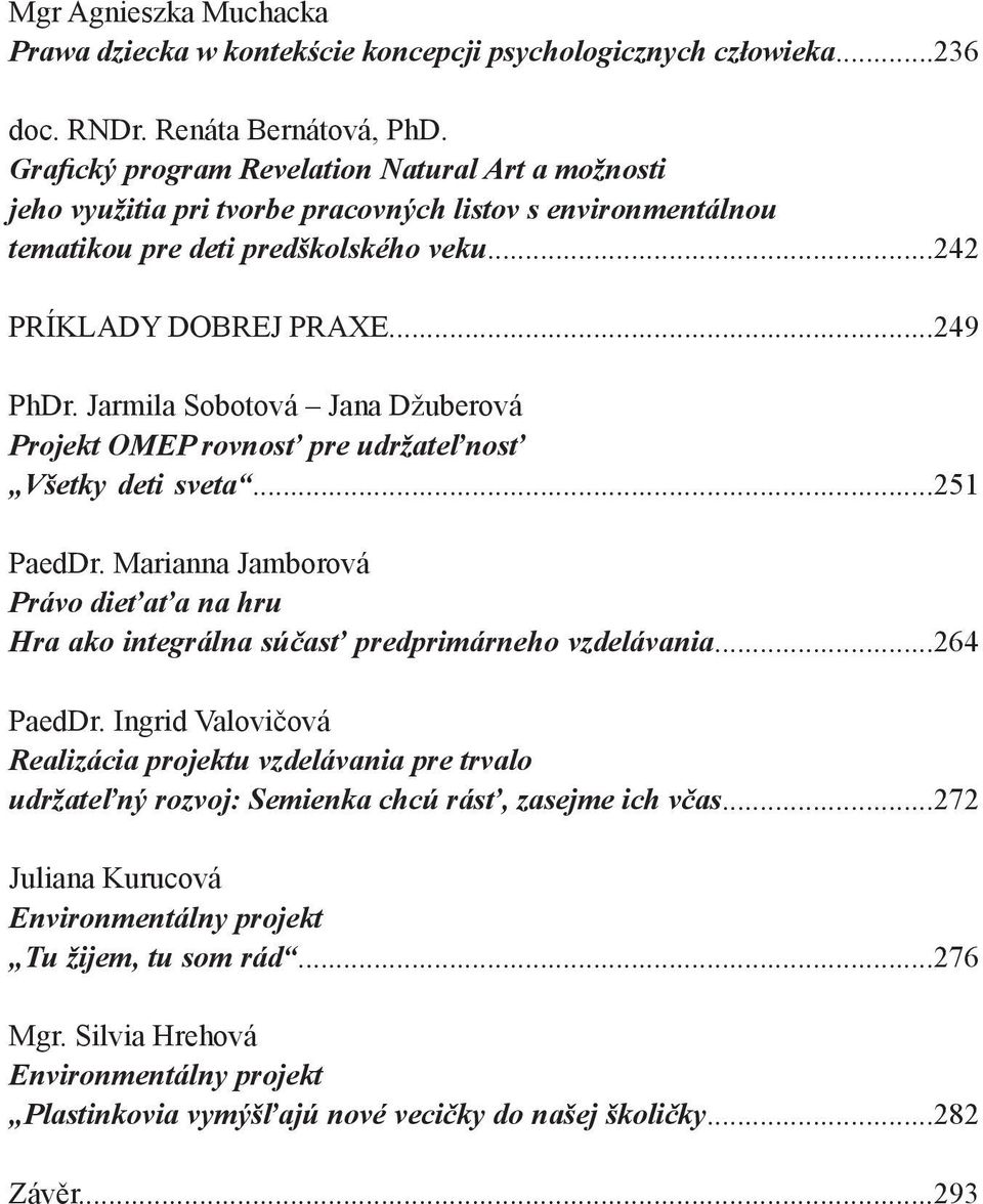 Jarmila Sobotová Jana Džuberová Projekt OMEP rovnosť pre udržateľnosť Všetky deti sveta...251 PaedDr. Marianna Jamborová Právo dieťaťa na hru Hra ako integrálna súčasť predprimárneho vzdelávania.