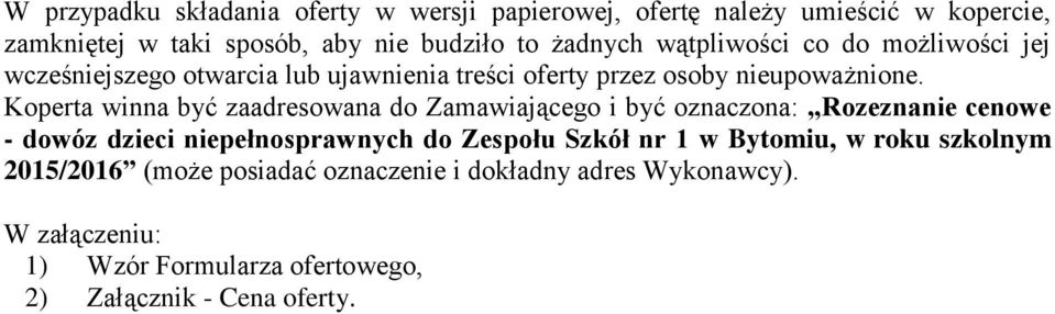 Koperta winna być zaadresowana do Zamawiającego i być oznaczona: Rozeznanie cenowe - dowóz dzieci niepełnosprawnych do Zespołu Szkół nr 1